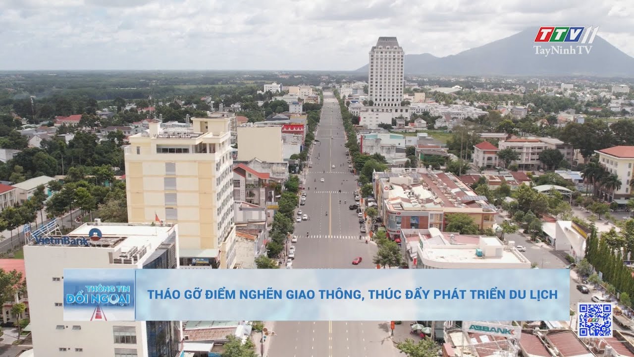 Tháo gỡ điểm nghẽn giao thông, thúc đẩy phát triển du lịch | THÔNG TIN ĐỐI NGOẠI | TayNinhTVDVC